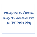 Hot Competition 3 Sep 8AM In A Triangle ABC Shown Above Three Lines GMAT Problem Solving